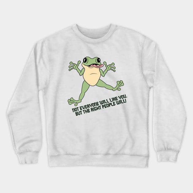 Not everyone will like you, but the right people will! Crewneck Sweatshirt by Frogmented Feelings